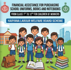 Financial Assistance for Purchasing School Uniforms, Books and Notebooks from Class 1st to 12th for Children of Workers- Haryana Labour Welfare Board