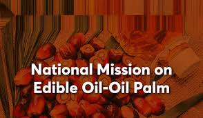 National Mission on Edible Oils- Oil Palm