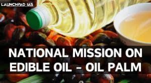 National Mission on Edible Oils- Oil Palm