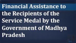 Financial Assistance to the Recipients of the Service Medal by the Government of Madhya Pradesh